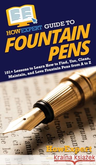 HowExpert Guide to Fountain Pens: 101+ Lessons to Learn How to Find, Use, Clean, Maintain, and Love Fountain Pens from A to Z Howexpert                                Lauren Traye 9781648914911 Howexpert - książka