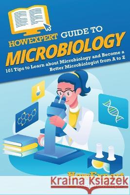 HowExpert Guide to Microbiology: 101 Tips to Learn about the History, Applications, Research, Universities, and Careers in Microbiology Howexpert Sehrish Siddique  9781648917844 Howexpert - książka