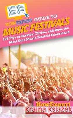 HowExpert Guide to Music Festivals: 101 Tips to Survive, Thrive, and Have the Most Epic Music Festival Experience Lydia Endel Howexpert 9781648914621 Hot Methods - książka