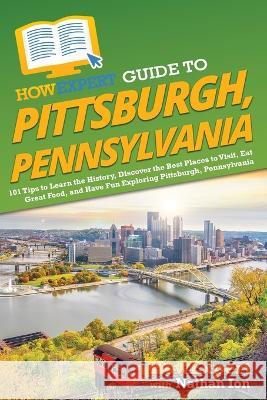 HowExpert Guide to Pittsburgh, Pennsylvania: 101 Tips to Learn the History, Discover the Best Places to Visit, Eat Great Food, and Have Fun Exploring Howexpert 9781648918384 Howexpert - książka