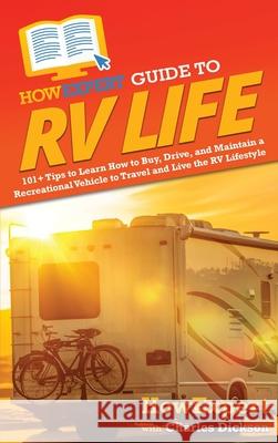 HowExpert Guide to RV Life: 101+ Tips to Learn How to Buy, Drive, and Maintain a Recreational Vehicle to Travel and Live the RV Lifestyle Howexpert                                Charles Dickson 9781648918193 Howexpert - książka