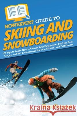 HowExpert Guide to Skiing and Snowboarding: 101 Tips to Learn How to Choose Your Equipment, Find the Best Slopes, and Ski & Snowboard for Fun, Fitness Howexpert                                Blake Randall 9781648918230 Howexpert - książka