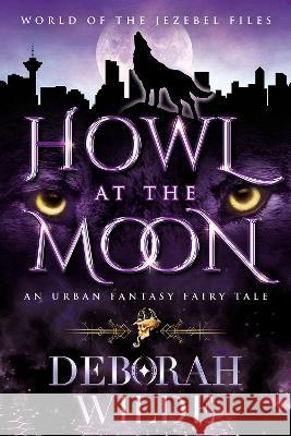 Howl at the Moon: An Urban Fantasy Fairy Tale Deborah Wilde 9781998888016 Te Da Media - książka