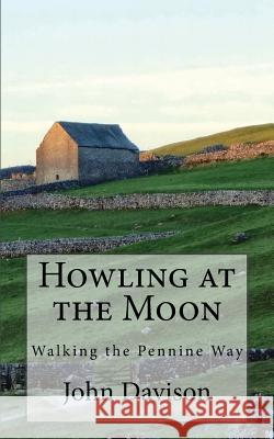 Howling at the Moon: Walking the Pennine Way John Davison 9781539967828 Createspace Independent Publishing Platform - książka