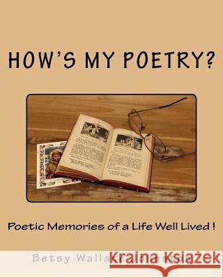 How's My Poetry?: Poetic Memories of a Life Well Lived! Betsy Wallace Johnston Www Canstockphoto Com 9781540386861 Createspace Independent Publishing Platform - książka