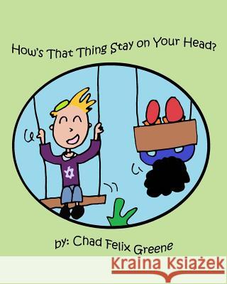How's That Thing Stay on Your Head? Chad Felix Greene 9781479150632 Createspace - książka