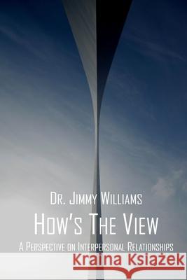 How's the View?: A Perspective on Interpersonal Relationships Dr Jimmy L. Williams 9781539756798 Createspace Independent Publishing Platform - książka