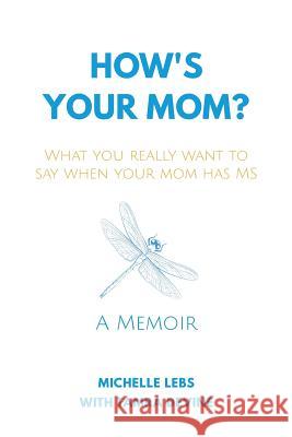 How's Your Mom?: What You Really Want to Say When Your Mom Has MS Michelle Lebs 9781732704930 MindStir Media - książka