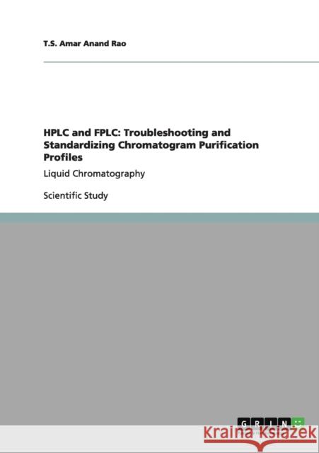 HPLC and FPLC: Troubleshooting and Standardizing Chromatogram Purification Profiles: Liquid Chromatography Amar Anand Rao, T. S. 9783656103233 Grin Verlag - książka