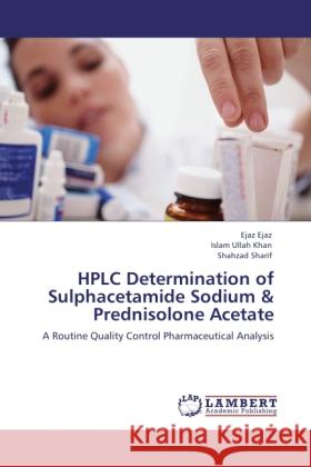 HPLC Determination of Sulphacetamide Sodium & Prednisolone Acetate Ejaz, Ejaz, Khan, Islam Ullah, Sharif, Shahzad 9783846502334 LAP Lambert Academic Publishing - książka