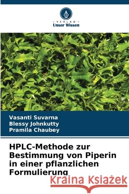 HPLC-Methode zur Bestimmung von Piperin in einer pflanzlichen Formulierung Vasanti Suvarna Blessy Johnkutty Pramila Chaubey 9786207754182 Verlag Unser Wissen - książka