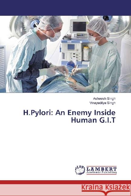 H.Pylori: An Enemy Inside Human G.I.T Singh, Asheesh; Singh, Vinayaditya 9783659945533 LAP Lambert Academic Publishing - książka