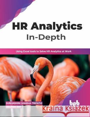 HR Analytics In-Depth: Using Excel tools to Solve HR Analytics at Work Subhashini Sharma Tripathi Reuben Ray 9789355512079 BPB Publications - książka