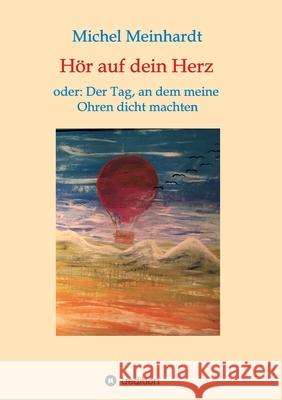 Hör auf dein Herz oder: Der Tag, an dem meine Ohren dicht machten Meinhardt, Michel 9783749786510 Tredition Gmbh - książka