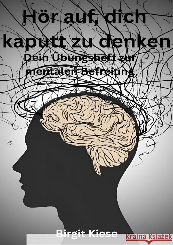 Hör auf, dich kaputt zu denken - Dein Übungsheft zur mentalen Befreiung Kiese, Birgit 9783819076671 epubli - książka