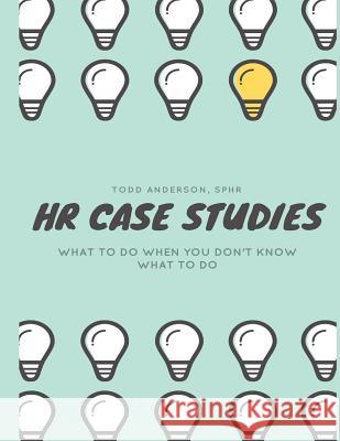 HR Case Studies....: What to do When you Don't Know What to do. Anderson Sphr, Todd 9781541235809 Createspace Independent Publishing Platform - książka