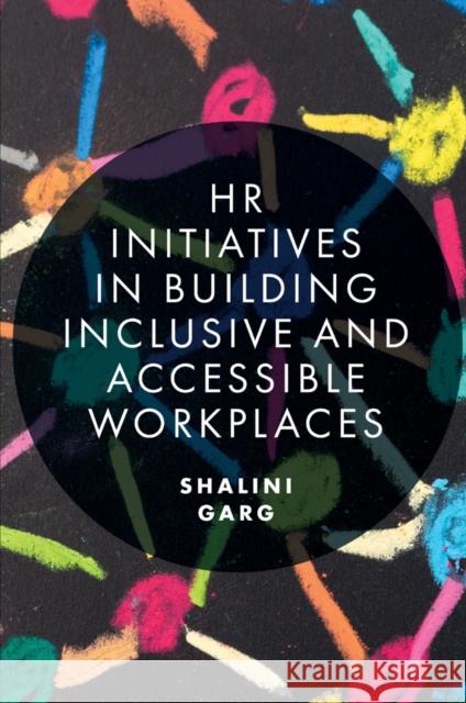 HR Initiatives in Building Inclusive and Accessible Workplaces Shalini Garg 9781838676124 Emerald Publishing Limited - książka