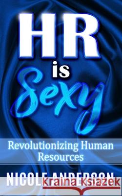 HR is SEXY!: Revolutionizing Human Resources Anderson, Nicole E. 9798533809801 Independently published - książka