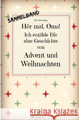 Hör mal, Oma! Ich erzähle Dir eine Geschichte von Advent und Weihnachten: Advents- und Weihnachtsgeschichten - Von Kindern erzählt Bräunling, Elke 9781503153158 Createspace - książka