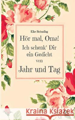 Hör mal, Oma! Ich schenk' Dir ein Gedicht von Jahr und Tag: Gedichte durchs Jahr - von Kindern erzählt Bräunling, Elke 9781494430405 Createspace - książka