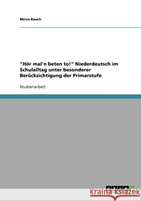 Hör mal'n beten to! Niederdeutsch im Schulalltag unter besonderer Berücksichtigung der Primarstufe Rauch, Mirco 9783638920186 Grin Verlag - książka