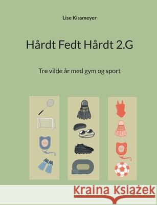 H?rdt Fedt H?rdt 2.G: Tre vilde ?r med gym og sport Lise Kissmeyer 9788771886047 Bod - Books on Demand - książka