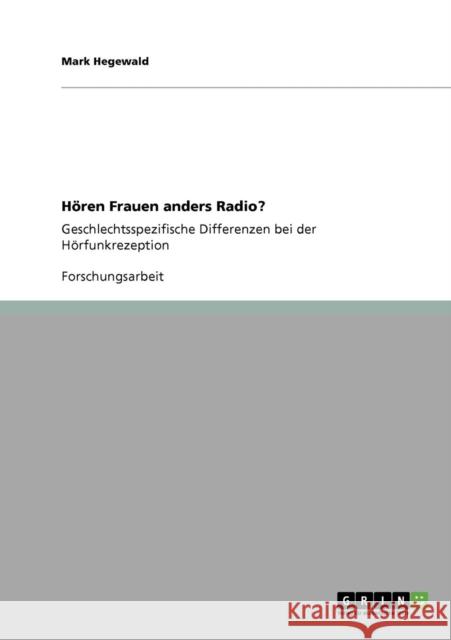 Hören Frauen anders Radio?: Geschlechtsspezifische Differenzen bei der Hörfunkrezeption Hegewald, Mark 9783640350117 Grin Verlag - książka