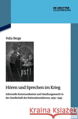H?ren Und Sprechen Im Krieg: Informelle Kommunikation Und Handlungsmacht in Der Gesellschaft Des Nationalsozialismus, 1939-1945 Felix Berge 9783111655741 de Gruyter Oldenbourg - książka
