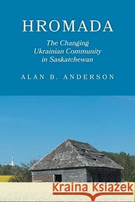Hromada: The Changing Ukrainian Community in Saskatchewan Alan B. Anderson 9781039193789 FriesenPress - książka
