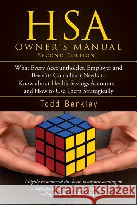 HSA Owners Manual: What Every Accountholder, Employer and Benefits Consultant Needs to Know about Health Savings Accounts - and How to Us Berkley, Todd 9780692872901 Hsa Owners Manual, Second Edition - książka