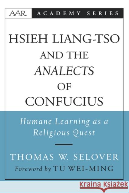 Hsieh Liang-TSO and the Analects of Confucius: Humane Learning as a Religious Quest Selover, Thomas W. 9780195156102 American Academy of Religion Book - książka