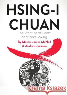 Hsing-I Chuan: The Practice of Heart and Mind Boxing Master James McNeil Andrew Jackson 9781912562237 Clink Street Publishing - książka