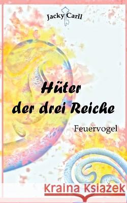 Hüter der drei Reiche: Feuervogel Carll, Jacky 9783756832569 Books on Demand - książka