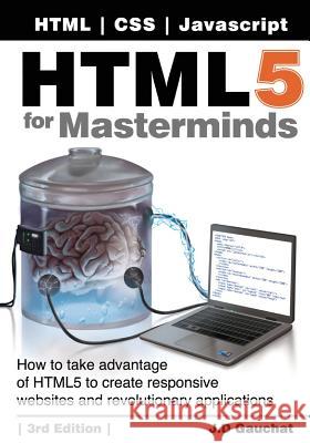 HTML5 for Masterminds, 3rd Edition: How to take advantage of HTML5 to create responsive websites and revolutionary applications Gauchat, J. D. 9780991817870 John D Gauchat - książka