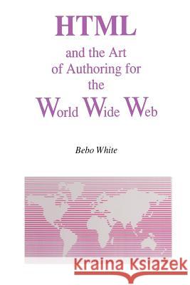 HTML and the Art of Authoring for the World Wide Web Bebo White 9781461285823 Springer - książka