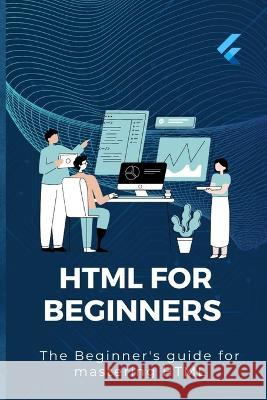 HTML For Beginners: The Beginner's Guide For Mastering Html Joseph Jossy   9798388352156 Independently Published - książka