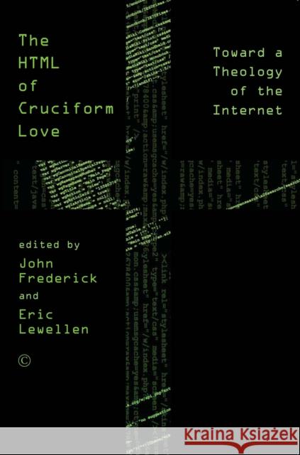 HTML of Cruciform Love: Toward a Theology of the Internet John Frederick 9780227177303 James Clarke Company - książka