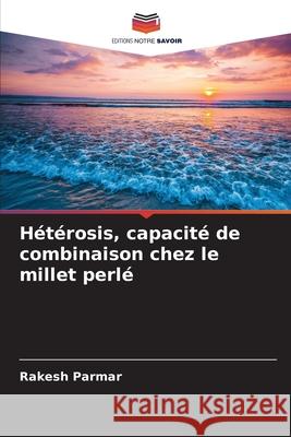Hétérosis, capacité de combinaison chez le millet perlé Parmar, Rakesh 9786137361481 Editions Notre Savoir - książka