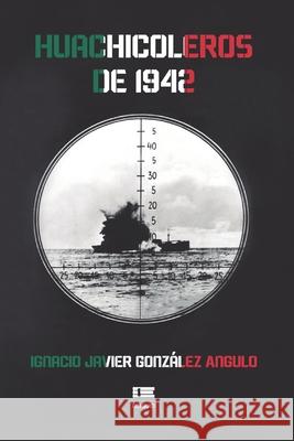 Huachicoleros de 1942 Ignacio Javier González Angulo, Grupo Ígneo 9786125042385 Ediquid - książka