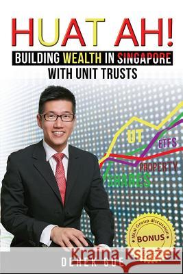 Huat Ah! Building Wealth in Singapore with Unit Trusts Derek Wei Teck Gue 9789810954895 Huat Ah Unit Trusts - książka