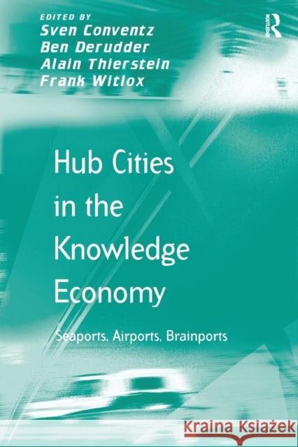 Hub Cities in the Knowledge Economy: Seaports, Airports, Brainports Ben Derudder Frank Witlox Sven Conventz 9781138247024 Routledge - książka