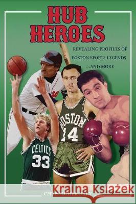 Hub Heroes: Revealing Profiles of Boston Sports Legends...and More Christopher Daly 9781478799320 Outskirts Press - książka