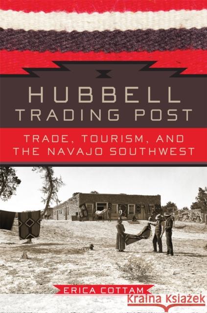 Hubbell Trading Post: Trade, Tourism, and the Navajo Southwest Erica Cottam 9780806167527 University of Oklahoma Press - książka