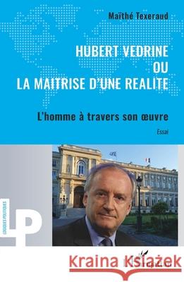 Hubert V?drine ou la maitrise d'une r?alit?: L'homme ? travers son oeuvre Ma?th? Texeraud 9782336551159 Editions L'Harmattan - książka