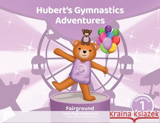 Hubert's Gymnastics Adventures - Fairground: With Hidden Actions to help Build Strength and Coordination Sophie Ince Louise Riggs Hannah Payne 9781068204609 Hub Gymnastics Foundations - książka