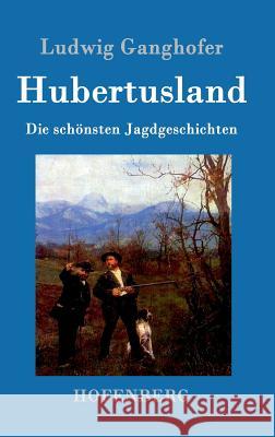 Hubertusland: Die schönsten Jagdgeschichten Ludwig Ganghofer 9783861993667 Hofenberg - książka