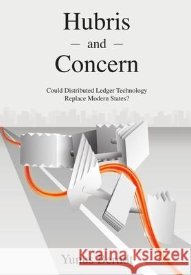 Hubris and Concern: Could Distributed Ledger Technology Replace Modern States? Yunus Berndt 9783000684609 Yunus Berndt - książka