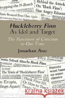 Huckleberry Finn as Idol and Target: The Functions of Criticism in Our Time Arac, Jonathan 9780299155346 University of Wisconsin Press - książka