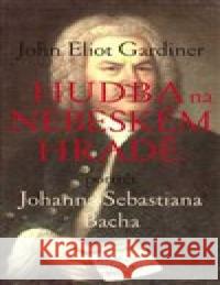 Hudba na nebeském hradě - Portrét Johana Sebastiena Bacha John Eliot Gardiner 9788076450523 Dauphin - książka