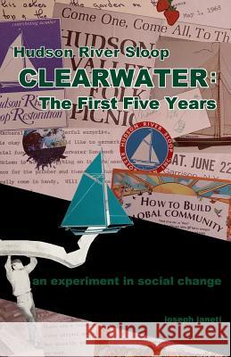 Hudson River Sloop CLEARWATER - The First Five Years: an experiment in social change Zhou Wenjing Mead Hill Photos Courtesy of Hudson R Restoration 9781097242085 Independently Published - książka